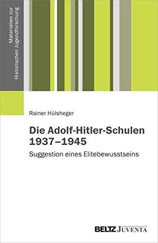 Die Adolf-Hitler-Schulen 1937-1945: Suggestion eines Elitebewusstseins (Materialien zur Historischen Jugendforschung)