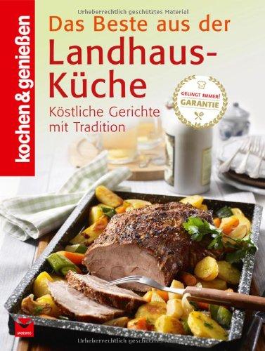 Kochen & Genießen: Beste aus der Landhaus-Küche: Köstliche Gerichte mit Tradition