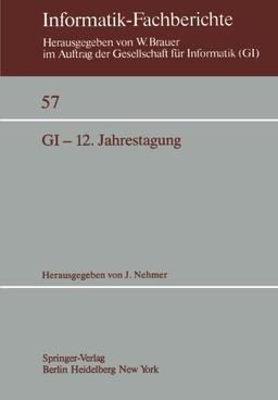 GI-12. Jahrestagung: Kaiserslautern, 5-7. Oktober 1982 Proceedings (Informatik-Fachberichte)