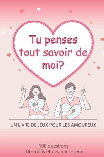 Tu Penses Tout Savoir De Moi?: Livre De Jeux Pour Les Amoureux, Avec Des Questions, Des Mini jeux, Des Défis Et Des Gages Pour Couple | Cadeau ... Noël Ou Simplement Faire Plaisir | 120 pages