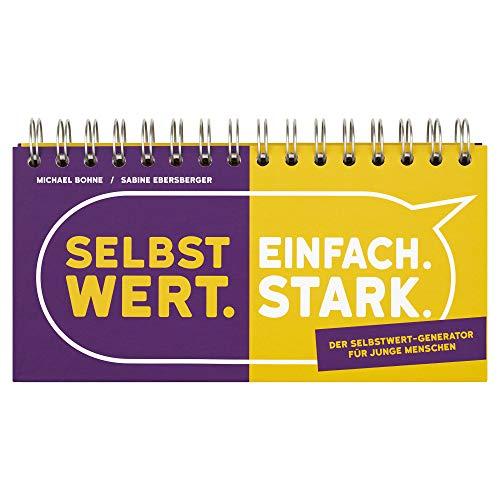 Selbstwert. Einfach. Stark.: Der Selbstwert-Generator für junge Menschen (Reden reicht nicht!?)