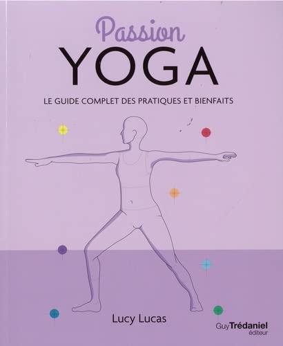 Passion yoga : le guide complet des pratiques et bienfaits