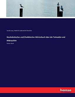 Neuhebräisches und Chaldäisches Wörterbuch über die Talmudim und Midraschim: Vierter Band