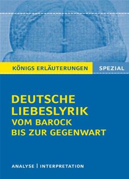 Deutsche Liebeslyrik vom Barock bis zur Gegenwart: Interpretationen zu 40 wichtigen Werken zum Themenfeld Deutsche Liebeslyrik + Extra-Onlinekapitel zur Liebeslyrik im Mittelalter