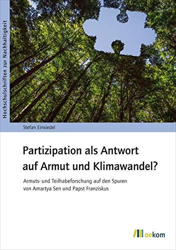 Partizipation als Antwort auf Armut und Klimawandel?: Armuts- und Teilhabeforschung auf den Spuren von Amartya Sen und Papst Franziskus (Hochschulschriften zur Nachhaltigkeit)