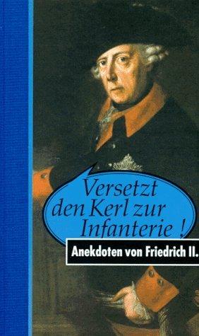 Versetzt den Kerl zur Infanterie! Anekdoten von Friedrich II