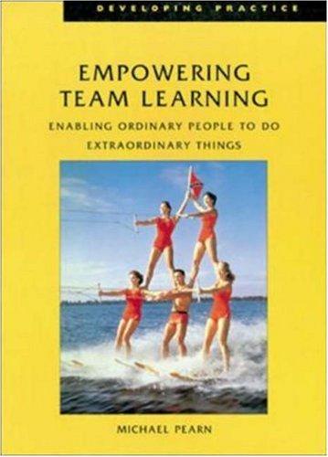 Empowering Team Learning: Enabling Ordinary People to do Extraordinary Things (Developing Practice)