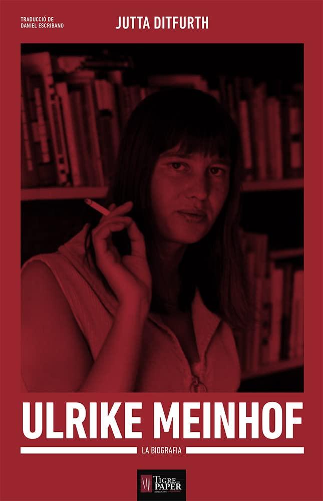 Ulrike Meinhof : La biografia (Les 7 vides, llavors de revolta, Band 4)