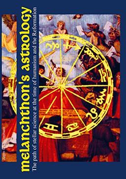 Melanchthon¿s Astrology. Celestial Science at the time of Humanism and Reformation: Catalogue of the 1997 exhibition at the Reformation History Museum Lutherhalle Wittenberg