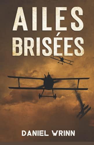 Ailes Brisées: L'histoire de l'évasion et de la survie d'un as de la chasse de la Première Guerre mondiale (La Grande Guerre Série)