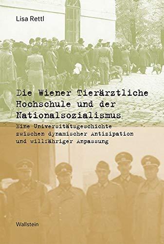 Die Wiener Tierärztliche Hochschule und der Nationalsozialismus: Eine Universitätsgeschichte zwischen dynamischer Antizipation und willfähriger Anpassung