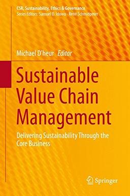 Sustainable Value Chain Management: Delivering Sustainability Through the Core Business (CSR, Sustainability, Ethics & Governance)