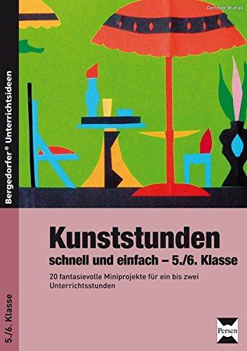 Kunststunden schnell und einfach - 5./6. Klasse: 20 fantasievolle Miniprojekte für ein bis zwei Unterrichtsstunden