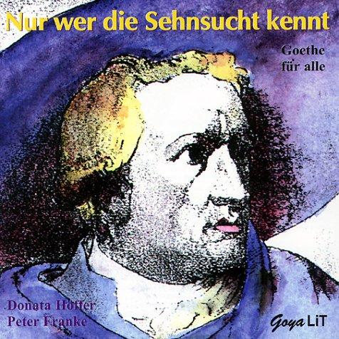 Nur wer die Sehnsucht kennt. CD: Goethe für alle. Texte, Szenen, Lieder und Gedichte