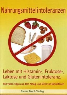 Nahrungsmittelintoleranzen: Leben mit Histamin-, Fruktose-, Laktose und Glutenintoleranz. Mit vielen Tipps aus dem Alltag - aus Sicht der Betroffenen