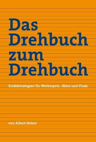 Das Drehbuch zum Drehbuch: Erzählstrategien für Werbespots, -filme und Virals