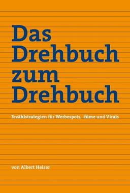 Das Drehbuch zum Drehbuch: Erzählstrategien für Werbespots, -filme und Virals