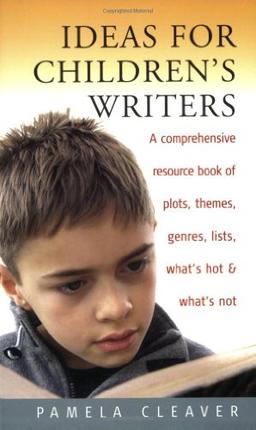 Ideas for Children's Writers: A Comprehensive Resource Book of Plots, Themes, Genres, Lists, What's Hot and What's Not