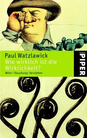 Wie wirklich ist die Wirklichkeit?: Wahn, Täuschung, Verstehen