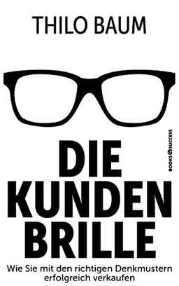 Die Kundenbrille: Wie Sie mit den richtigen Denkmustern erfolgreich verkaufen