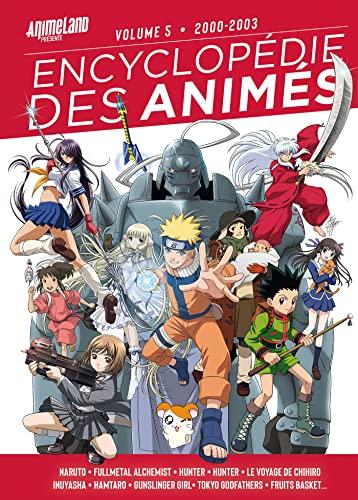 Encyclopédie des animés. Vol. 5. 2000-2003 : Naruto, Fullmetal alchemist, Hunter x Hunter, Le voyage de Chihiro, Inuyasha, Hamtaro, Gunslinger girl, Tokyo godfathers, Fruits basket...