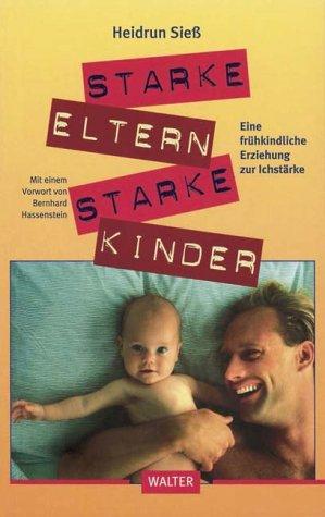 Starke Eltern, starke Kinder. Eine frühkindliche Erziehung zur Ichstärke