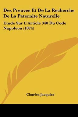 Des Preuves Et De La Recherche De La Paternite Naturelle: Etude Sur L'Article 340 Du Code Napoleon (1874)