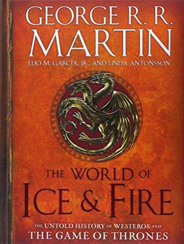 The World of Ice & Fire: The Untold History of Westeros and the Game of Thrones (A Song of Ice and Fire)