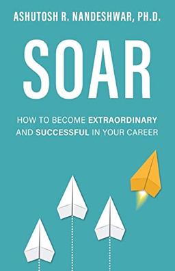 Soar: How to Become Extraordinary and Successful in Your Career