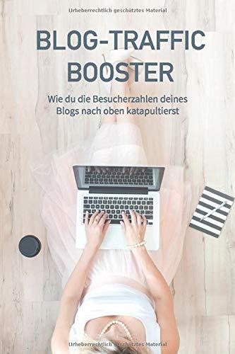 Blog-Traffic Booster: Wie du die Besucherzahlen deines Blogs nach oben katapultierst