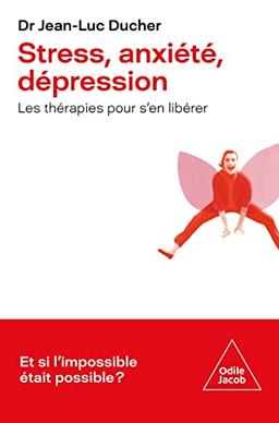 Stress, anxiété, dépression : les thérapies pour s'en libérer : et si l'impossible était possible ?