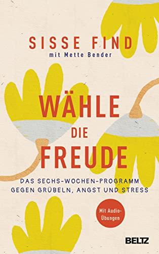 Wähle die Freude: Das Sechs-Wochen-Programm gegen Grübeln, Angst und Stress. Mit Audioübungen