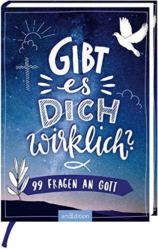 Gibt es dich wirklich?: 99 Fragen an Gott