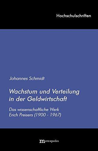 Wachstum und Verteilung in der Geldwirtschaft: Das wissenschaftliche Werk Erich Preisers (1900-1967) (Hochschulschriften)