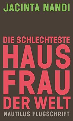 Die schlechteste Hausfrau der Welt: Ein Erfahrungsbericht und Manifest (Nautilus Flugschrift)