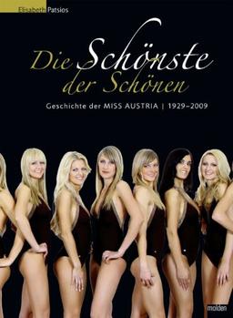 Die Schönste der Schönen: Geschichte der Miss Austria 1929 - 2009