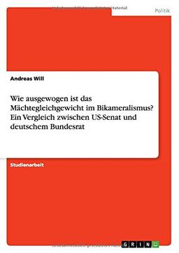 Wie ausgewogen ist das Mächtegleichgewicht im Bikameralismus? Ein Vergleich zwischen US-Senat und deutschem Bundesrat