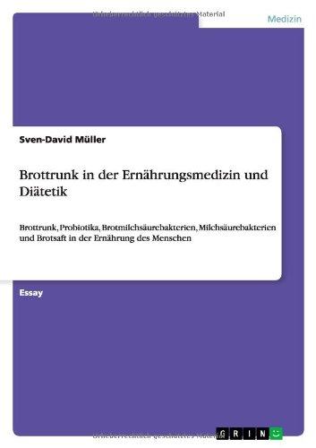 Brottrunk in der Ernährungsmedizin und Diätetik: Brottrunk, Probiotika, Brotmilchsäurebakterien, Milchsäurebakterien und Brotsaft in der Ernährung des Menschen