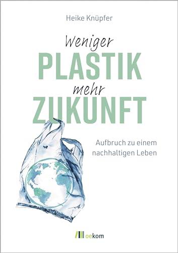 Weniger Plastik, mehr Zukunft: Aufbruch zu einem nachhaltigen Leben