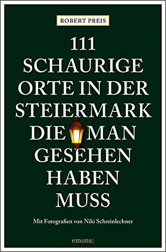 111 schaurige Orte in der Steiermark, die man gesehen haben muss: Reiseführer (111 Orte ...)