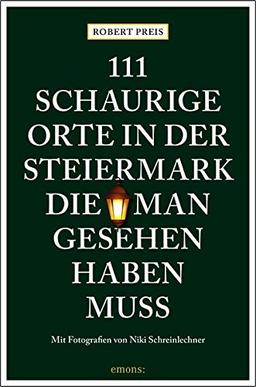 111 schaurige Orte in der Steiermark, die man gesehen haben muss: Reiseführer (111 Orte ...)