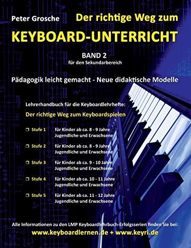 Der richtige Weg zum Keyboard-Unterricht - Band 2: Neue didaktische Modelle für den Sekundarbereich - Unterrichtsbegleitendes Lehrerhandbuch für die ... zum Keyboardspielen - Stufe 1, 2, 3, 4 und 5