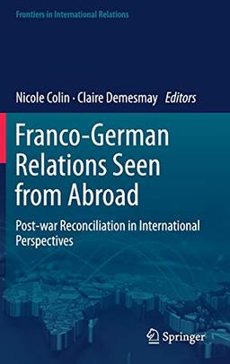 Franco-German Relations Seen from Abroad: Post-war Reconciliation in International Perspectives (Frontiers in International Relations)