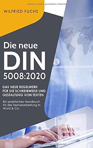 Die neue DIN 5008:2020: Das neue Regelwerk für die Schreibweise und Gestaltung von Texten - Ein praktisches Handbuch für die Textverarbeitung in Word ... erklärt und nachvollziehbar kommentiert