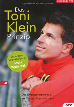 Das Toni-Klein-Prinzip: Das Erfolgsprogramm zu Ihrer Wunschfigur und mehr