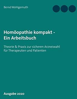 Homöopathie kompakt - Ein Arbeitsbuch: Praktische Arbeitshilfen zur sicheren Arzneiwahl für Therapeuten und Patienten