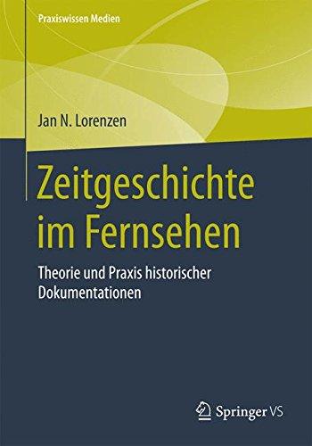 Zeitgeschichte im Fernsehen: Theorie und Praxis historischer Dokumentationen (Praxiswissen Medien)