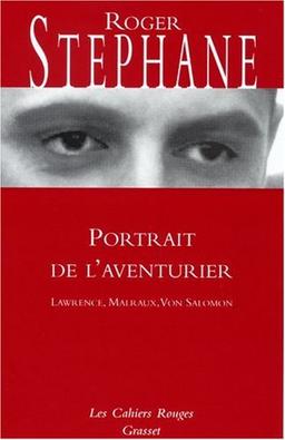 Portrait de l'aventurier : T. E. Lawrence, Malraux, Von Salomon