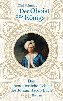 Der Oboist des Königs: Das abenteuerliche Leben des Johann Jacob Bach