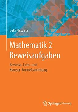 Mathematik 2 Beweisaufgaben: Beweise, Lern- und Klausur-Formelsammlung